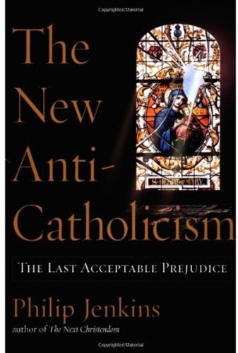 The New Anti-Catholicism: The Last Acceptable Prejudice