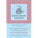 revolutionary founders rebels radicals and reformers in the making of the nation