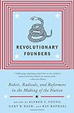 Revolutionary Founders: Rebels, Radicals, and Reformers in the Making of the Nation