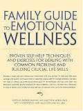 Family Guide to Emotional Wellness: Proven Self-Help Techniques and Exercises for Dealing With Common Problems and Building Crucial Life Skills