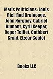 Metis Politicians: Louis Riel, Rod Bruinooge, John Norquay, Gabriel Dumont, Cyril Keeper, Roger Teillet, Cuthbert Grant, Elzear Goulet-