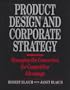 Product Design and Corporate Strategy: Managing the Connection for Competitive Advantage
