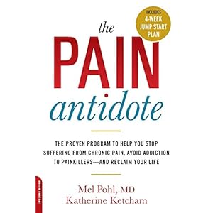 The Pain Antidote: The Proven Program to Help You Stop Suffering from Chronic Pain, Avoid Addiction to Painkillers--and Reclaim Your Life