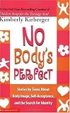No Bodys Perfect: Stories by Teens about Body Image, Self-Acceptance, and the Search for Identity