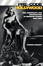 Pre-Code Hollywood: Sex, Immorality, and Insurrection in American Cinema; 1930-1934 Pre-Code Hollywood: Sex, Immorality, and Insurrection in American Cinema; 1930-1934