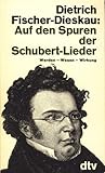 Auf den Spuren der Schubert-Lieder : Werden, Wesen, Wirkung