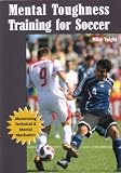 Mental Toughness Training for Soccer: Maximizing Technical and Mental Mechanics
