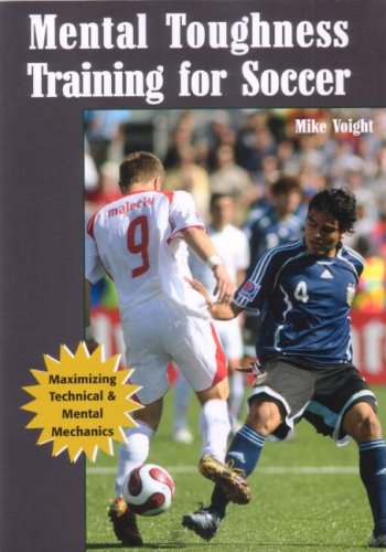 Mental Toughness Training for Soccer: Maximizing Technical and Mental Mechanics (Coaches Choice)
