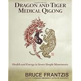 Dragon and Tiger Medical Qigong, Volume 1: Develop Health and Energy in 7 Simple Movementsby Bruce Frantzis