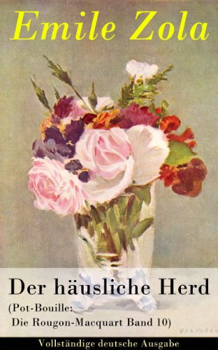 Der häusliche Herd (Pot-Bouille: Die Rougon-Macquart Band 10) - Vollständige deutsche Ausgabe (German Edition)