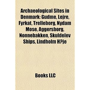 Archaeological Sites in Denmark: Gudme, Lejre, Fyrkat, Trelleborg, Nydam Mose, Aggersborg, Nonnebakken, Skuldelev Ships, Lindholm Hje