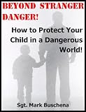 Beyond Stranger Danger! How to Protect Your Child in a Dangerous World!