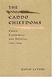 The Caddo Chiefdoms: Caddo Economics and Politics, 700-1835 (Indians of the Southeast)