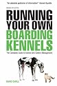 Run Your Own Boarding Kennels: The Complete Guide to Kennel and Cattery Management