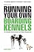 Running Your Own Boarding Kennels: The Complete Guide to Kennel and Cattery Management