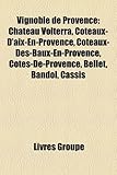 Vignoble de Provence: Ch[teau Volterra, Coteaux-D'Aix-En-Provence, Coteaux-Des-Baux-En-Provence, Ctes-de-Provence, Bellet, Bandol, Cassis-
