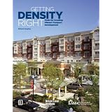 Getting Density Right: Tools for Creating Vibrant Compact Development (Special Report - Urban Land Institute)