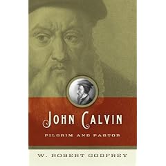 John Calvin: Pilgrim and Pastor