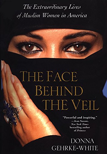 The Face The Behind Veil: Extraordinary Lives Of Muslim Women In America