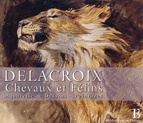 Delacroix (1798-1863) : Chevaux et F&eacute;lins. Aquarelles, Dessins, Peintures
