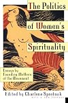 The Politics of Women's Spirituality: Essays by Founding Mothers of the Movement