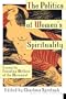 The Politics of Women's Spirituality: Essays by Founding Mothers of the Movement