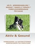Aktiv & Gesund Kaelte-, Waermebehandlung, Hundemassage, Manuelle Therapie, Fussreflexzonenmassage: Vorbeugende und unterstuetzende Anwendungen fuer Ihren Hund
