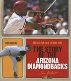 The Story of the Arizona Diamondbacks (Baseball: The Great American Game)
