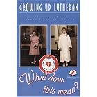 Growing Up Lutheran: What Does This Mean? by  Janet Martin and Suzann J. Nelson