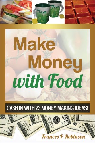 MAKE MONEY WITH FOOD: Cash in with 23 Money Making Ideas!