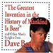 The Greatest Invention In the History of Mankind Is Beer and Other Manly Insights