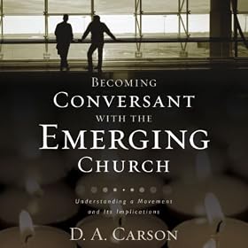 Becoming Conversant with the Emerging Church: Understanding a Movement and Its Implications (Unabridged)