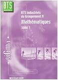 Math�matiques, tome 1 : Groupement A, BTS Industriels
