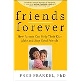 friends forever how parents can help their kids make and keep good friends