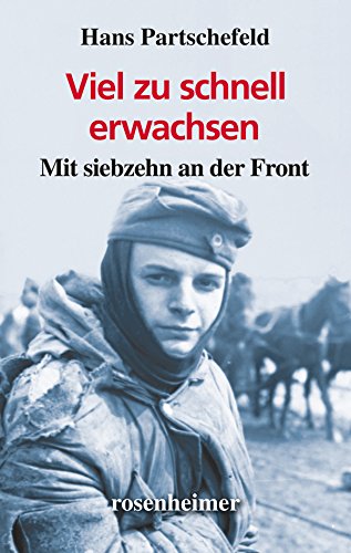 Viel zu schnell erwachsen - Mit siebzehn an der Front (Zeitzeugen) (German Edition)