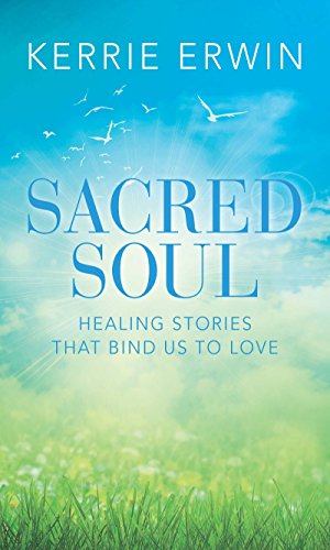 SACRED SOUL: HEALING STORIES THAT BIND US TO LOVE