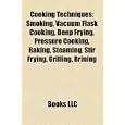 Cooking Techniques: Smoking, Vacuum Flask Cooking, Deep Frying, Pressure Cooking, Baking,... by Books LLC
