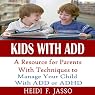 Kids With ADD: A Resource for Parents with Techniques to Manage Your Child with ADD or ADHD