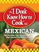 The "I Don't Know How to Cook" Book Mexican: 300 Everyday Easy Mexican Recipes--That Anyone Can Make at Home! (I Dont Know How to Cook Book)