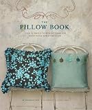 The Pillow Book : Over 25 Simple-to-sew Patterns for Every Room and Every Mood