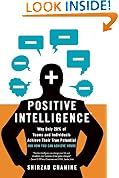Positive Intelligence: Positive Intelligence: Why Only 20% of Teams and Individuals Achieve Their True Potential and How You Can Achieve Your