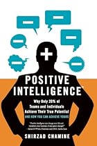 Positive Intelligence: Why Only 20% of Teams and Individuals Achieve Their True Potential AND HOW YOU CAN ACHIEVE YOURS