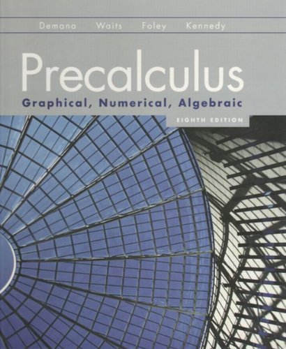 Precalculus: Graphical, Numerical, Algebraic 8th (eighth) Edition by Franklin D. Demana, Bert K. Waits, Gregory D. Foley, Daniel published by Addison-Wesley (2010)