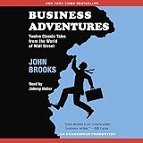 Business Adventures: Twelve Classic Tales from the World of Wall Street Business Adventures: Twelve Classic Tales from the World of Wall Street