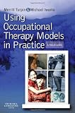 Using Occupational Therapy Models in Practice: A Fieldguide: A Field Guide to Models in Practice