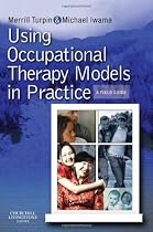 Using Occupational Therapy Models in Practice: A Fieldguide: A Field Guide to Models in Practice