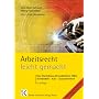 Arbeitsrecht leicht gemacht: Eine Darstellung mit praktischen F�llen, �verst�ndlich - kurz - praxisorientiert, f�r Juristen, Volks- und Betriebswirte, ... Arbeitgeberverb�nde und Gewerkschaften