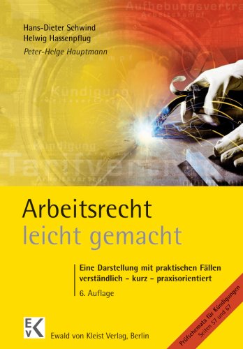 Arbeitsrecht leicht gemacht: Eine Darstellung mit praktischen Fällen,  verständlich - kurz - praxisorientiert, für Juristen, Volks- und Betriebswirte, ... Arbeitgeberverbände und Gewerkschaften