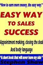 Click to Download Free Kindle Book -> Easy Way To Sales Success (Appointment making, closing the deal and Body language)