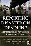 Reporting Disaster on Deadline: A Handbook for Students and Professionals [Paperback] [2012] 1 Ed. Lee Wilkins, Martha Steffens, Esther Thorson, Greeley Kyle, Kent Collins, Fred Vultee